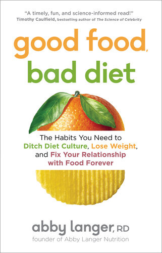 Good Food Bad Diet The Habits You Need To Ditch Diet Culture Lose Weight And Fix Your Relationship With Food Forever Abby Langer