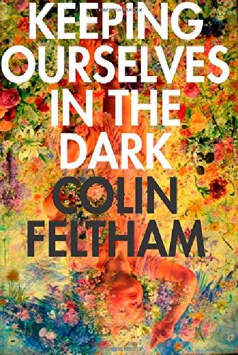 Keeping Ourselves In The Dark Colin Feltham