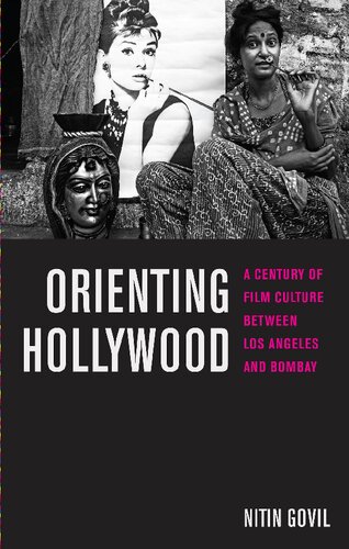 Orienting Hollywood A Century Of Film Culture Between Los Angeles And Bombay Nitin Govil