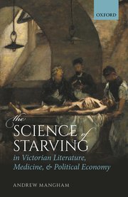 The Science Of Starving In Victorian Literature Medicine And Political Economy Andrew Mangham