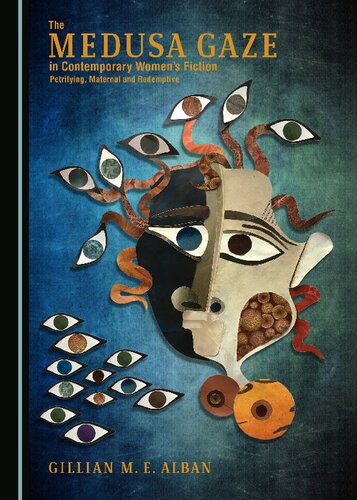 The Medusa Gaze In Contemporary Womens Fiction Petrifying Maternal And Redemptive Gillian M E Alban
