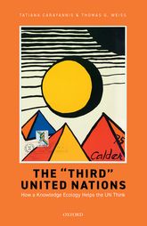 The Third United Nations How A Knowledge Ecology Helps The Un Think Tatiana Carayannis And Thomas G Weiss