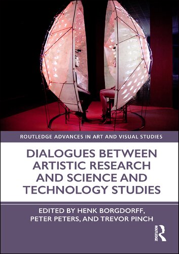 Dialogues Between Artistic Research And Science And Technology Studies 1st Edition Henk Borgdorff Editor