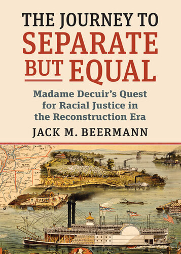 The Journey To Separate But Equal Madame Decuirs Quest For Racial Justice In The Reconstruction Era Jack M Beermann