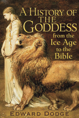 A History Of The Goddess From The Ice Age To The Bible Edward Dodge