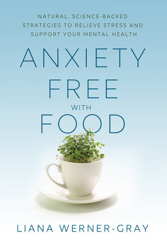 Anxietyfree With Food Natural Sciencebacked Strategies To Relieve Stress And Support Your Mental Health Liana Werner Gray