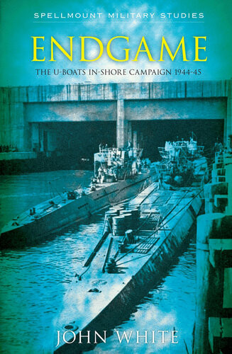 Endgame The Uboat Inshore Campaign194445 John White