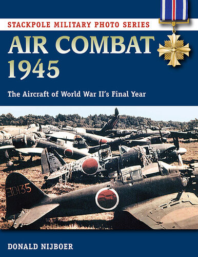 Air Combat 1945 The Aircraft Of World War Iis Final Year Donald Nijboer