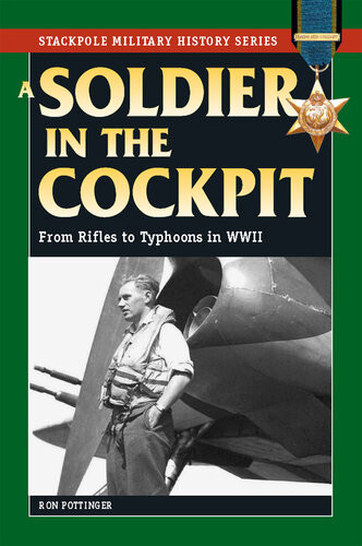 A Soldier In The Cockpit From Rifles To Typhoons In World War Ii 1st Edition Ron W Pottinger