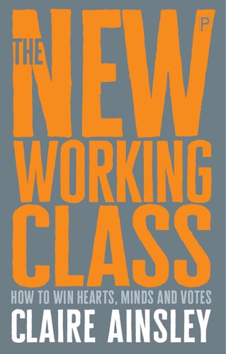 The New Working Class How To Win Hearts Minds And Votes Claire Ainsley
