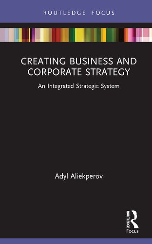 Creating Business And Corporate Strategy An Integrated Strategic System Adyl Aliekperov