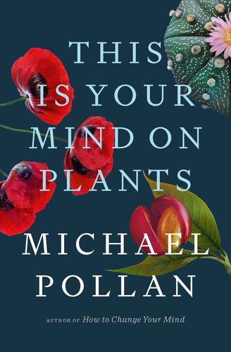 This Is Your Mind On Plants Michael Pollan