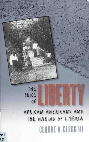 The Price Of Liberty African Americans And The Making Of Liberia Pbk Claude A Clegg Iii