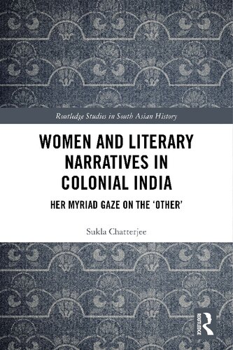 Women And Literary Narratives In Colonial India Her Myriad Gaze On The Other 1st Edition Sukla Chatterjee