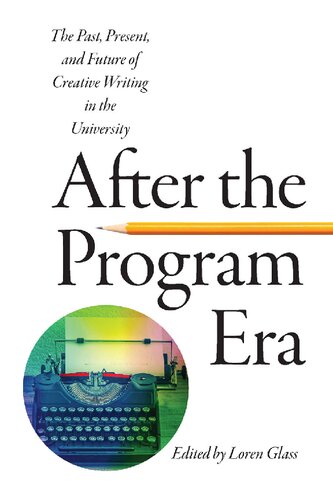 After The Program Era The Past Present And Future Of Creative Writing In The University Loren Glass