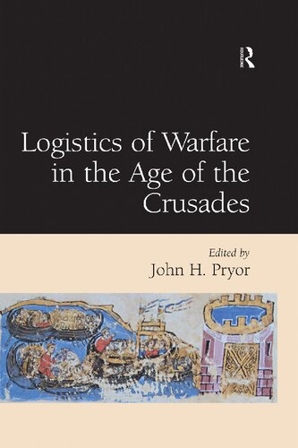 Logistics Of Warfare In The Age Of The Crusades Proceedings Of A Workshop Held At The Centre For Medieval Studies University Of Sydney 30 September To 4 October 2002 1st Edition John H Pryor