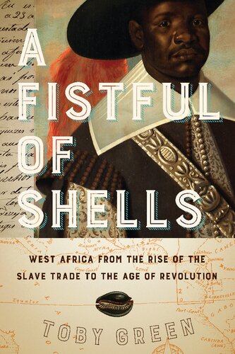 A Fistful Of Shells West Africa From The Rise Of The Slave Trade To The Age Of Revolution Toby Green