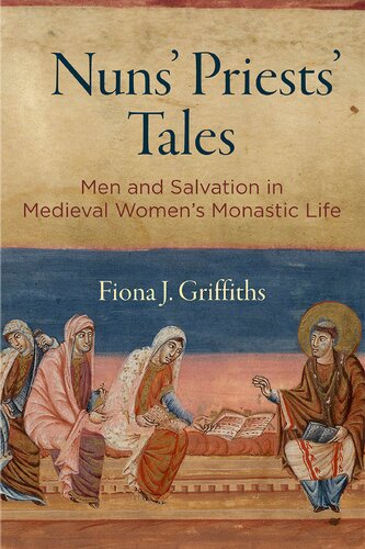 Nuns Priests Tales Men And Salvation In Medieval Womens Monastic Life Illustrated Fiona J Griffiths
