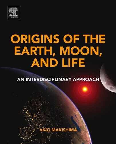 Origins Of The Earth Moon And Life An Interdisciplinary Approach Akio Makishima