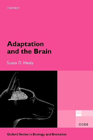 Adaptation And The Brain Oxford Series In Ecology And Evolution Susan D Healy
