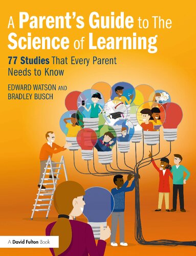 A Parents Guide To The Science Of Learning 77 Studies That Every Parent Needs To Know 1st Edition Edward Watson