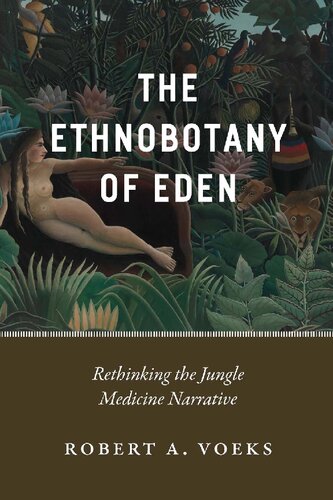 The Ethnobotany Of Eden Rethinking The Jungle Medicine Narrative Illustrated Robert A Voeks