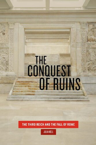 The Conquest Of Ruins The Third Reich And The Fall Of Rome Julia Hell