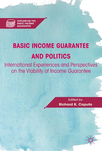 Basic Income Guarantee And Politics International Experiences And Perspectives On The Viability Of Income Guarantee Richard K Caputo