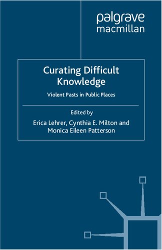 Curating Difficult Knowledge Violent Pasts In Public Places 1st Ed 2011 Erica T Lehrer Cynthia E Milton Monica Eileen Patterson