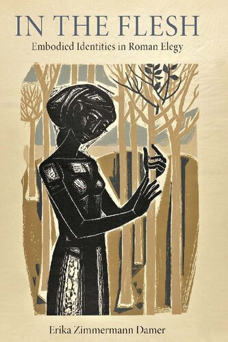 In The Flesh Embodied Identities In Roman Elegy Erika Zimmerman Damer