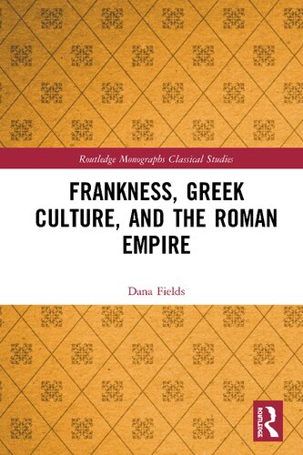 Frankness Greek Culture And The Roman Empire Routledge Monographs In Classical Studies 1st Edition Dana Fields