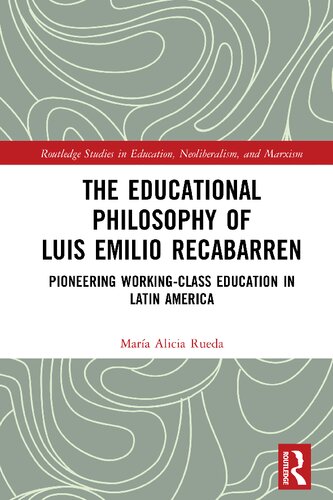 The Educational Philosophy Of Luis Emilio Recabarren Pioneering Workingclass Education In Latin America Mara Alicia Rueda