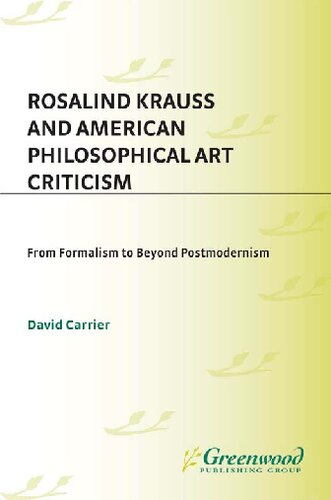 Rosalind Krauss And American Philosophical Art Criticism From Formalism To Beyond Postmodernism 1st Edition David Carrier