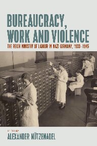 Bureaucracy Work And Violence The Reich Ministry Of Labour In Nazi Germany 19331945 Reprint Alexander Ntzenadel