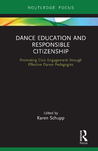 Dance Education And Responsible Citizenship Promoting Civic Engagement Through Effective Dance Pedagogies 1st Edition Karen Schupp Editor