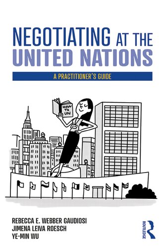Negotiating At The United Nations A Practitioners Guide Rebecca W Gaudiosi Jimena Leiva Roesch Wu Yemin