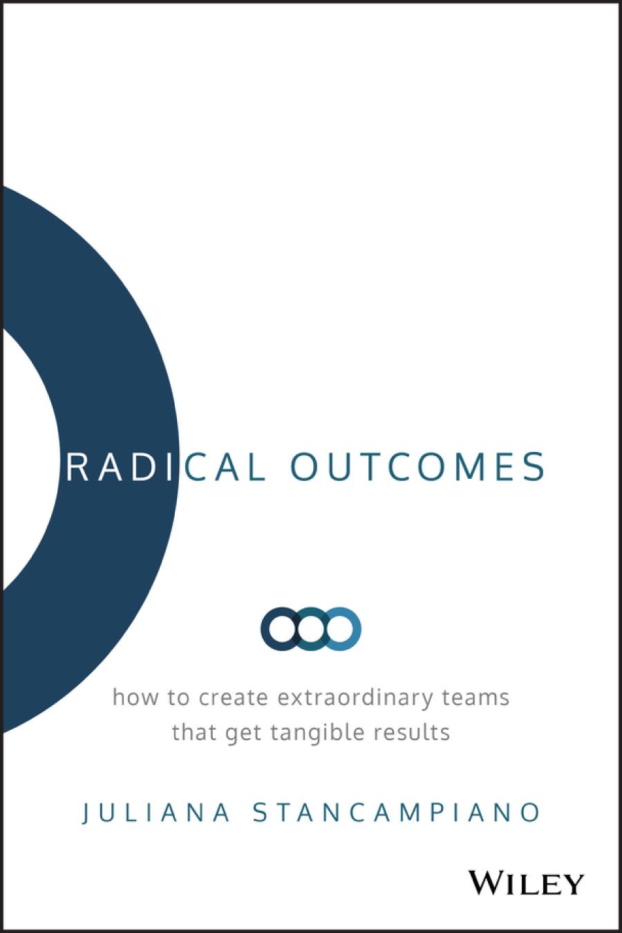 Radical Outcomes How To Create Extraordinary Teams That Get Tangible Results Juliana Stancampiano