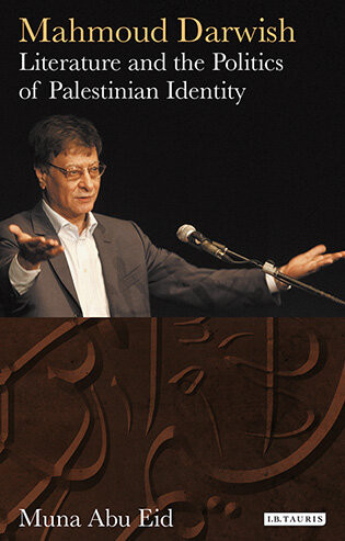 Mahmoud Darwish Literature And The Politics Of Palestinian Identity Muna Abu Eid
