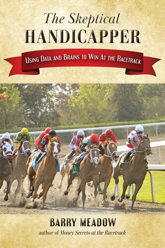 The Skeptical Handicapper Using Data And Brains To Win At The Racetrack Barry Meadow