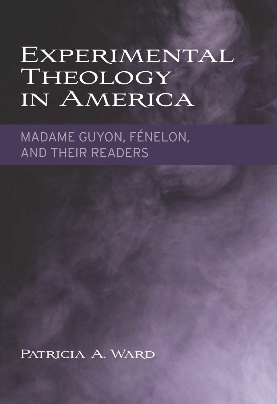 Experimental Theology In America Madame Guyon Fnelon And Their Readers Patricia A Ward