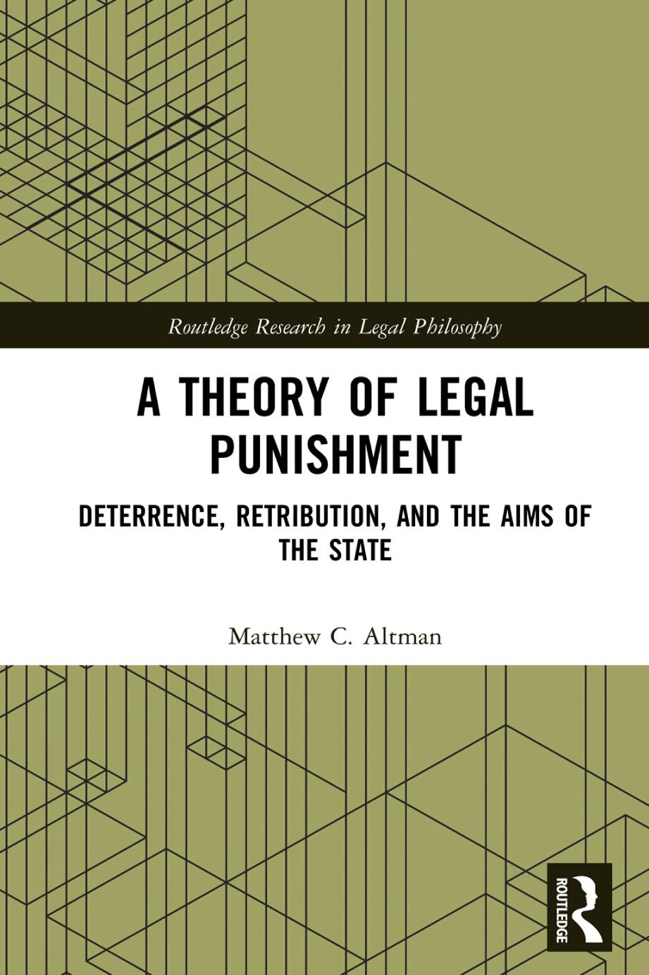A Theory Of Legal Punishment Deterrence Retribution And The Aims Of The State Matthew C Altman
