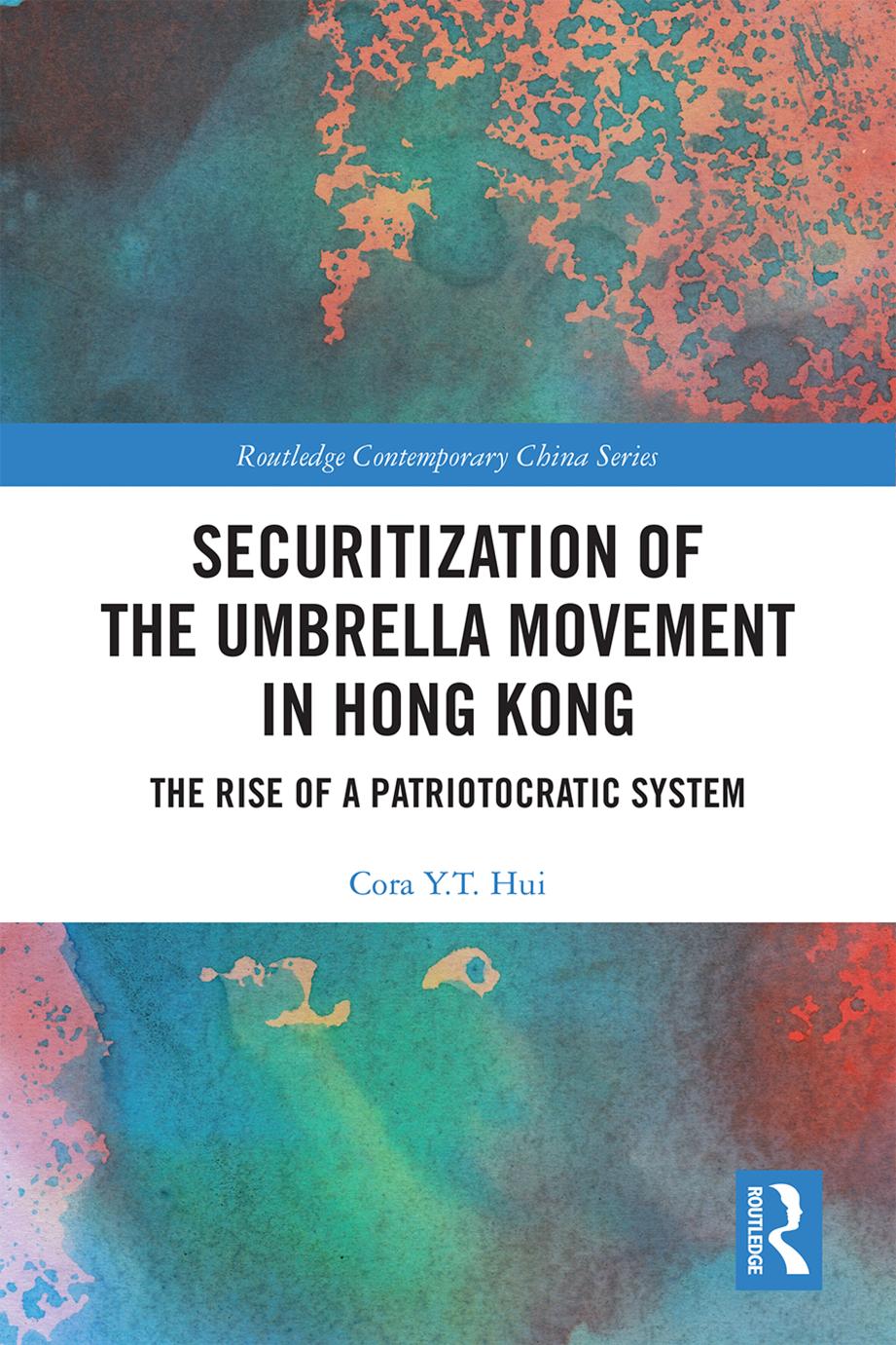 Securitization Of The Umbrella Movement In Hong Kong The Rise Of A Patriotocratic System Cora Y T Hui