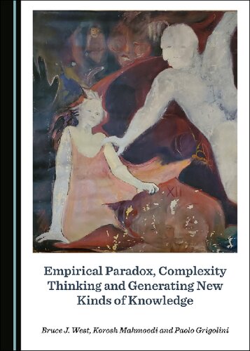 Empirical Paradox Complexity Thinking And Generating New Kinds Of Knowledge 1st Edition Paolo Grigolini Bruce J West