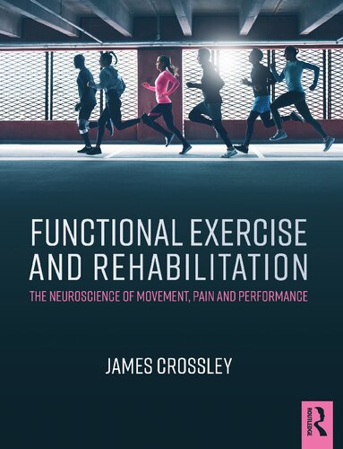 Functional Exercise And Rehabilitation The Neuroscience Of Movement Pain And Performance 1st Edition James Crossley