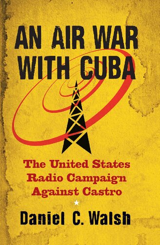 An Air War With Cuba The United States Radio Campaign Against Castro Daniel C Walsh