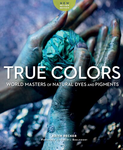 True Colors World Masters Of Natural Dyes And Pigments 2nd Edition Keith Recker