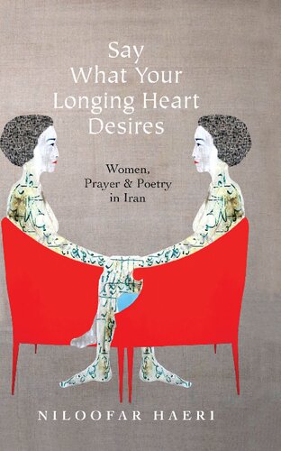 Say What Your Longing Heart Desires Women Prayer And Poetry In Iran Niloofar Haeri