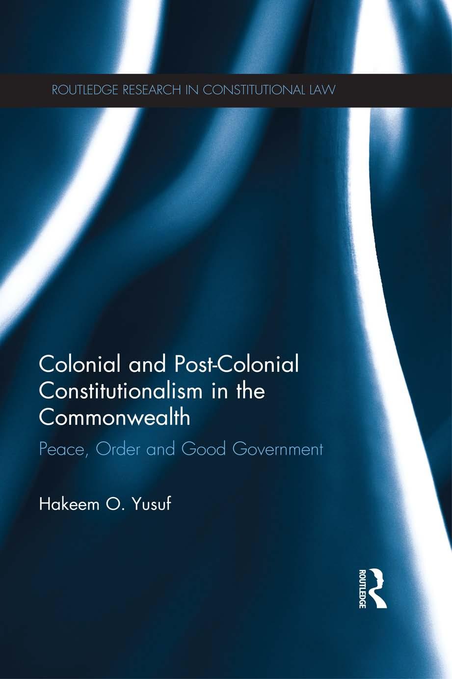 Colonial And Postcolonial Constitutionalism In The Commonwealth Peace Order And Good Government Hakeem O Yusuf