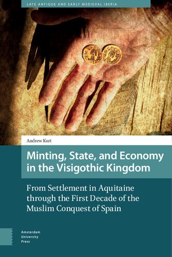 Minting State And Economy In The Visigothic Kingdom From Settlement In Aquitaine To The First Decade Of The Muslim Conquest Of Spain Andrew Kurt