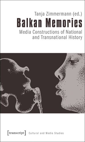 Balkan Memories Media Constructions Of National And Transnational History Cultural And Media Studies Illustrated Tanja Zimmermann Editor